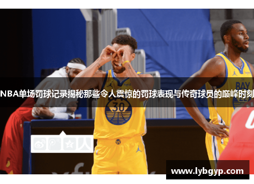 NBA单场罚球记录揭秘那些令人震惊的罚球表现与传奇球员的巅峰时刻