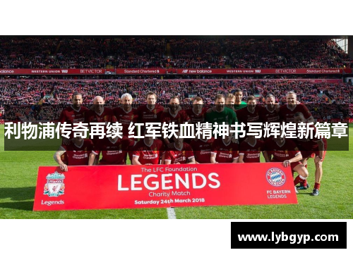 利物浦传奇再续 红军铁血精神书写辉煌新篇章 利物浦传奇再续 红军铁血精神书写辉煌新篇章