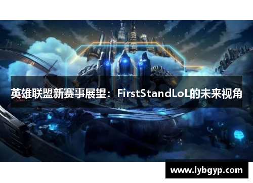 英雄联盟新赛事展望:FirstStandLoL的未来视角 英雄联盟新赛事展望:FirstStandLoL的未来视角