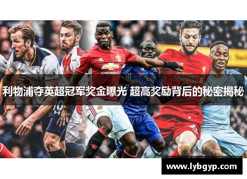 利物浦夺英超冠军奖金曝光 超高奖励背后的秘密揭秘 利物浦夺英超冠军奖金曝光 超高奖励背后的秘密揭秘