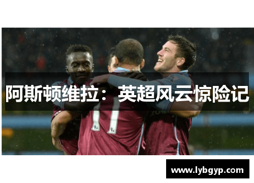 阿斯顿维拉:英超风云惊险记 阿斯顿维拉:英超风云惊险记